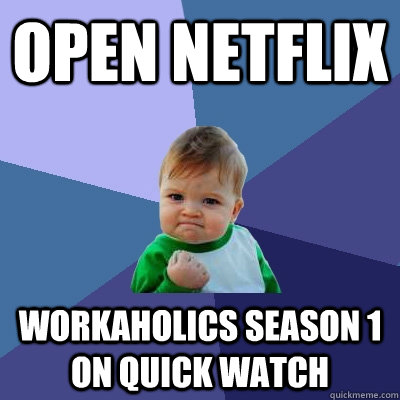 Open Netflix Workaholics season 1 on quick watch   Success Kid