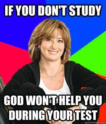 If you don't study  God won't help you during your test - If you don't study  God won't help you during your test  Sheltering Suburban Mom