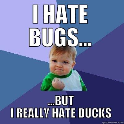 I HATE BUGS... ...BUT I REALLY HATE DUCKS Success Kid