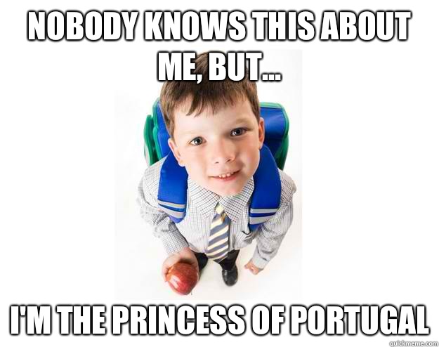 Nobody knows this about me, but... I'm the princess of Portugal  Lying School Kid