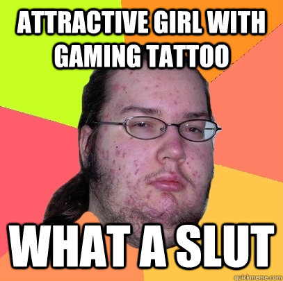 attractive girl with gaming tattoo What a slut - attractive girl with gaming tattoo What a slut  Butthurt Dweller