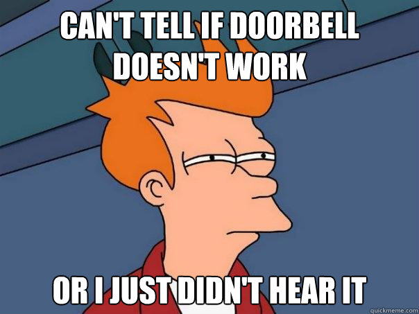 Can't tell If doorbell doesn't work Or I just didn't hear it - Can't tell If doorbell doesn't work Or I just didn't hear it  Futurama Fry