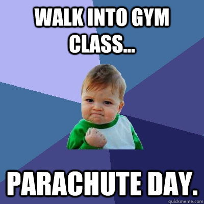 Walk into gym class... Parachute day. - Walk into gym class... Parachute day.  Success Kid