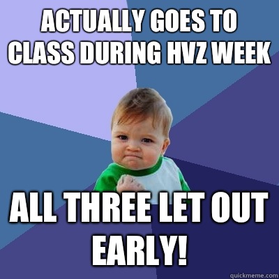 Actually goes to class during HvZ week All three let out early!  Success Kid