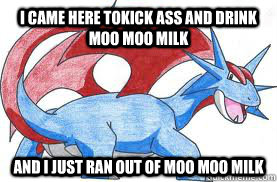 i came here tokick ass and drink moo moo milk and I just ran out of moo moo milk - i came here tokick ass and drink moo moo milk and I just ran out of moo moo milk  motherfucking salamence