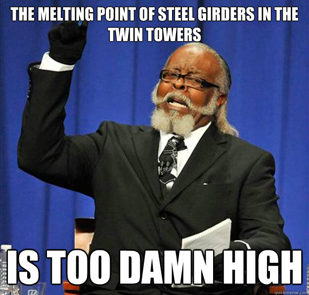 The melting point of steel girders in the twin towers Is too damn high  Jimmy McMillan