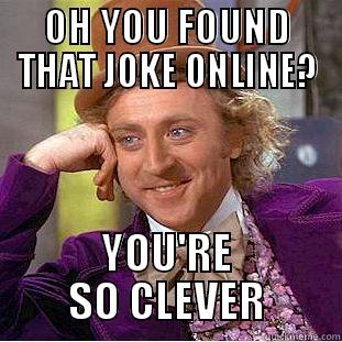 OH YOU FOUND THAT JOKE ONLINE? YOU'RE SO CLEVER Condescending Wonka