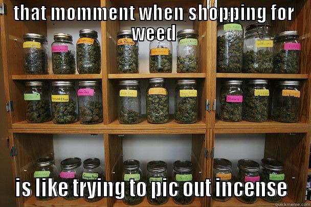 THAT MOMMENT WHEN SHOPPING FOR WEED IS LIKE TRYING TO PIC OUT INCENSE  Misc