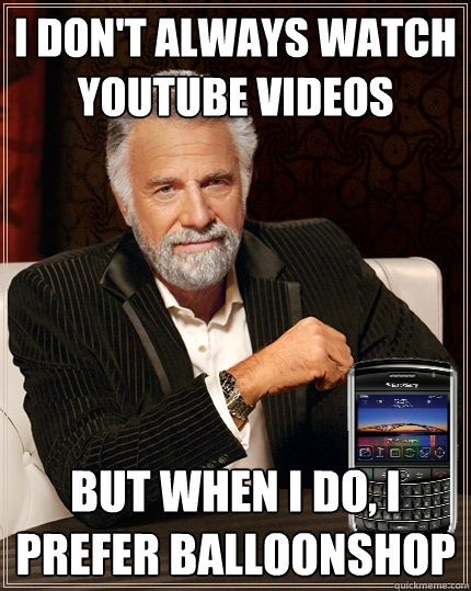 I don't always watch youtube videos But when I do, I prefer balloonshop  