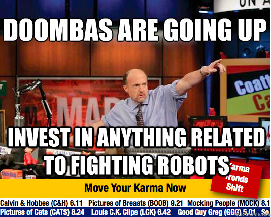 Doombas are going up
 Invest in anything related to fighting robots  Mad Karma with Jim Cramer