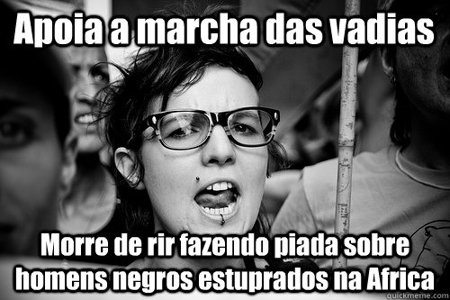 Apoia a marcha das vadias Morre de rir fazendo piada sobre homens negros estuprados na Africa  Hypocrite Feminist