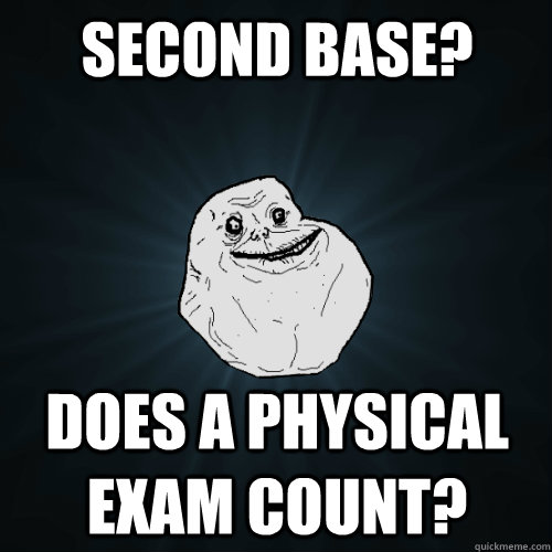 Second base? does a physical exam count?  Forever Alone