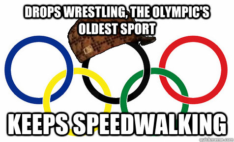 drops wrestling, the olympic's oldest sport keeps speedwalking - drops wrestling, the olympic's oldest sport keeps speedwalking  Scumbag Olympics