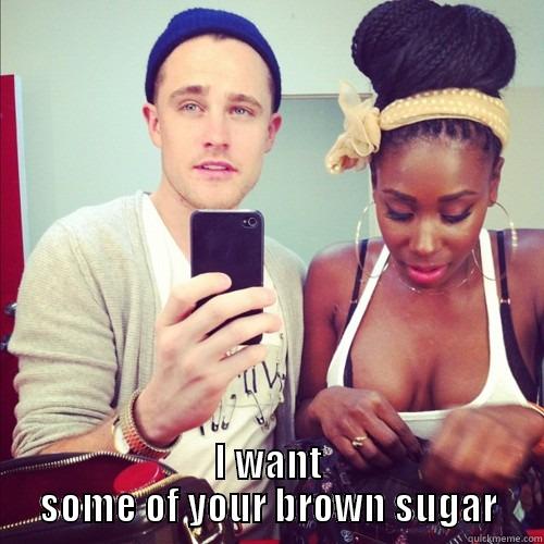  I WANT SOME OF YOUR BROWN SUGAR Misc