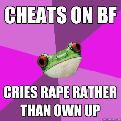 Cheats on BF Cries rape rather than own up - Cheats on BF Cries rape rather than own up  Foul Bachelorette Frog