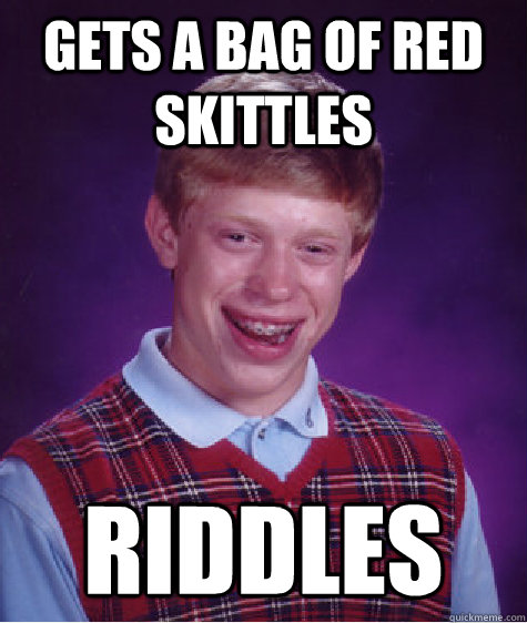 gets a bag of red skittles riddles - gets a bag of red skittles riddles  Bad Luck Brian