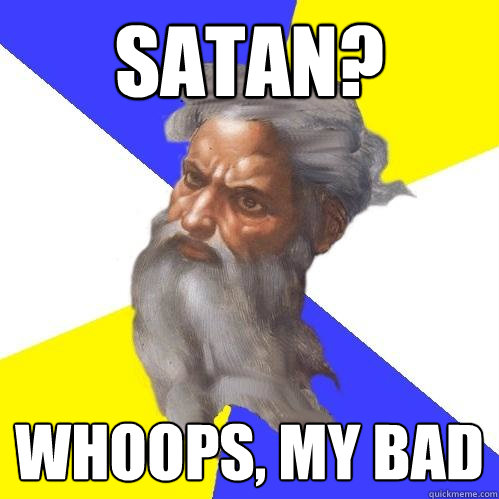 Satan? Whoops, my bad  Advice God