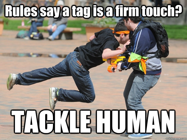 Rules say a tag is a firm touch? TACKLE HUMAN  Douchebag HvZ Zombie