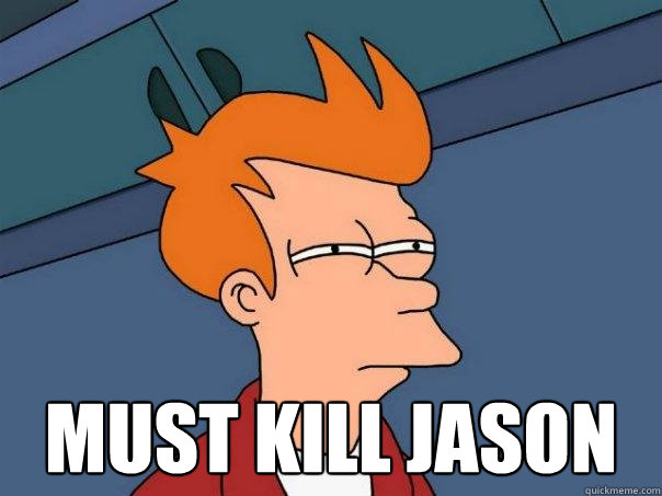  Must kill Jason  Futurama Fry