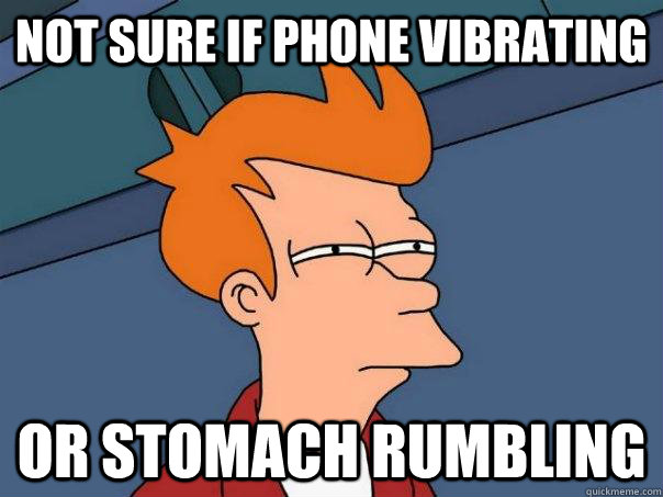 Not sure if phone vibrating Or stomach rumbling  Futurama Fry