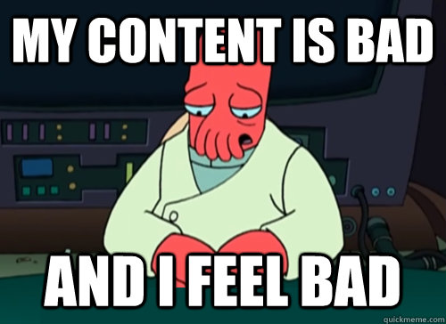 My content is bad and i feel bad  sad zoidberg