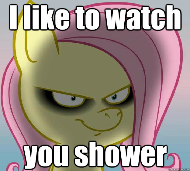 I like to watch you shower  Perv Fluttershy