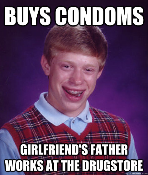 buys condoms girlfriend's father works at the drugstore  Bad Luck Brian