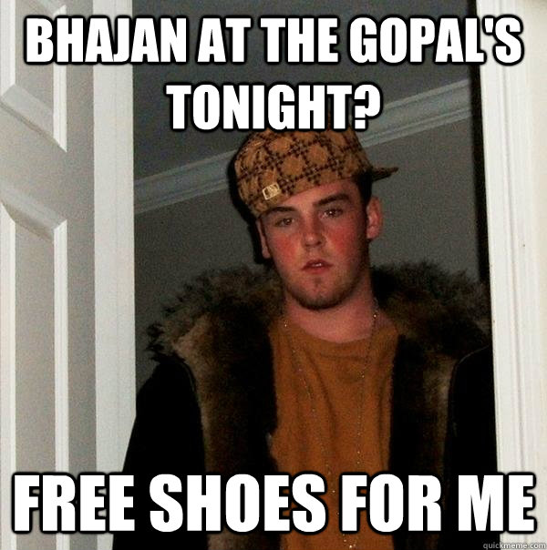 Bhajan at the gopal's tonight? Free shoes for me - Bhajan at the gopal's tonight? Free shoes for me  Scumbag Steve