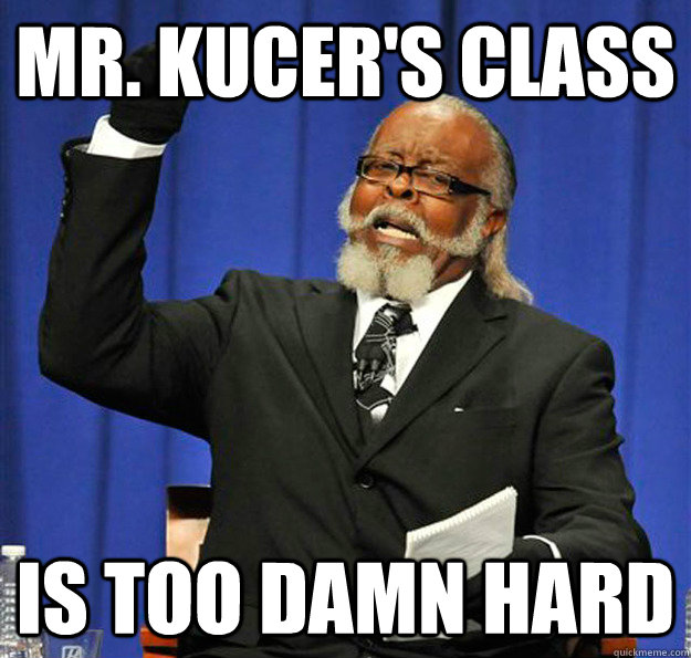 Mr. Kucer's class Is too damn hard  Jimmy McMillan