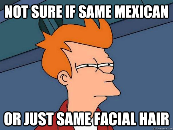 Not sure if same mexican Or just same facial hair  Futurama Fry