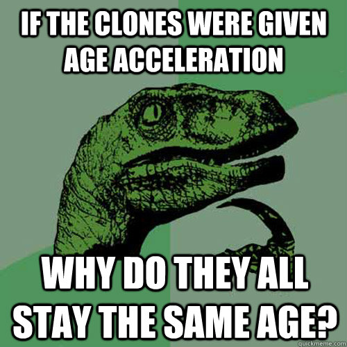 if the clones were given age acceleration why do they all stay the same age? - if the clones were given age acceleration why do they all stay the same age?  Philosoraptor