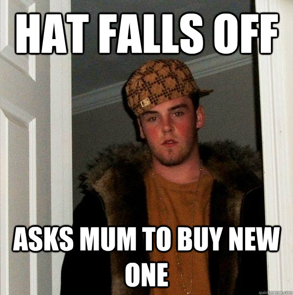 Hat falls off asks mum to buy new one  Scumbag Steve