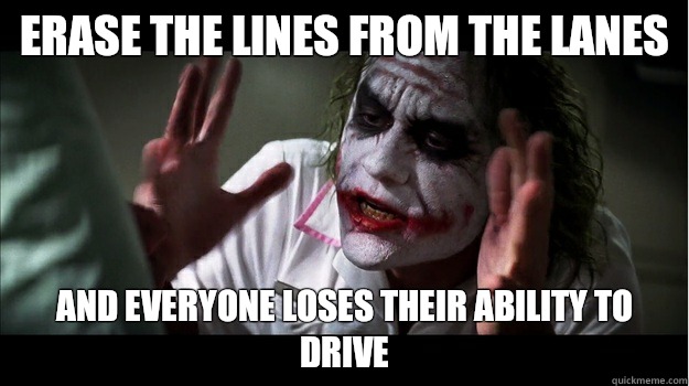 Erase the lines from the lanes And everyone loses their ability to drive  Joker Mind Loss