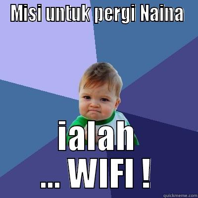 MISI UNTUK PERGI NAINA IALAH ... WIFI ! Success Kid