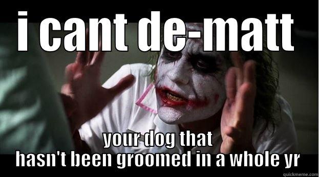 I CANT DE-MATT YOUR DOG THAT HASN'T BEEN GROOMED IN A WHOLE YR Joker Mind Loss