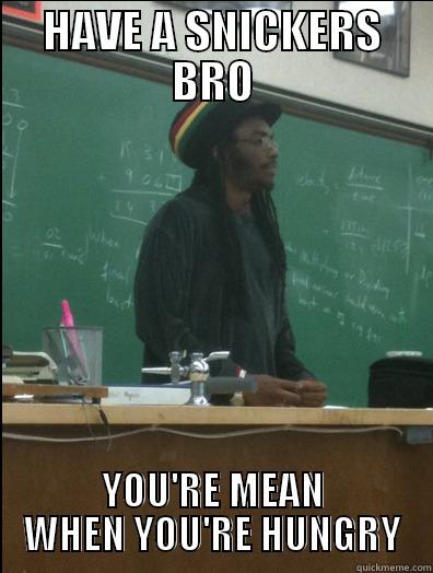 HAVE A SNICKERS BRO YOU'RE MEAN WHEN YOU'RE HUNGRY Rasta Science Teacher