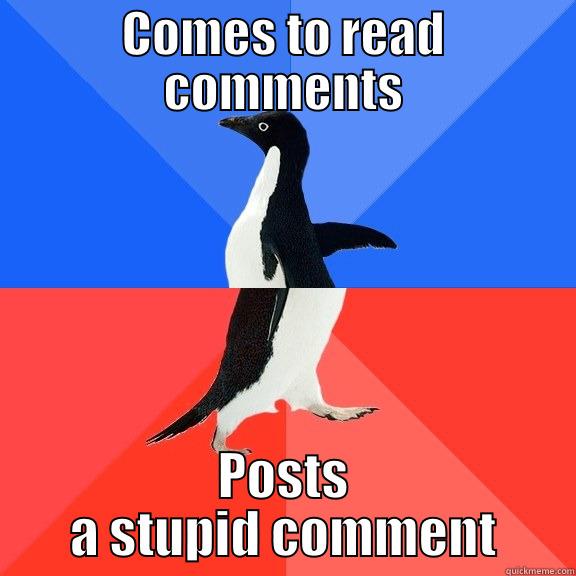 COMES TO READ COMMENTS POSTS A STUPID COMMENT Socially Awkward Awesome Penguin