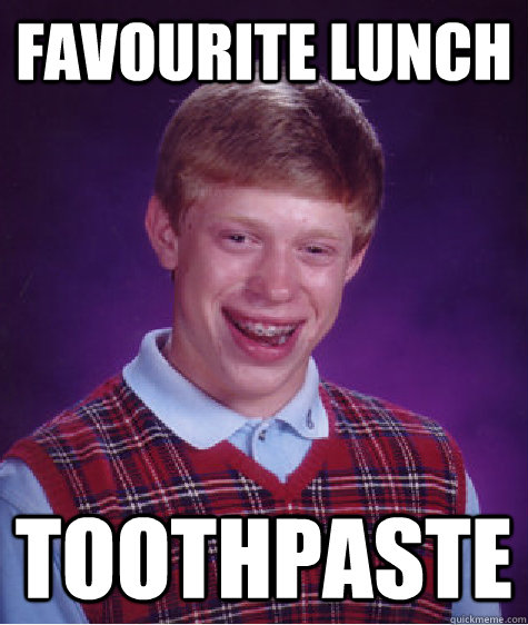 favourite lunch toothpaste  Bad Luck Brian