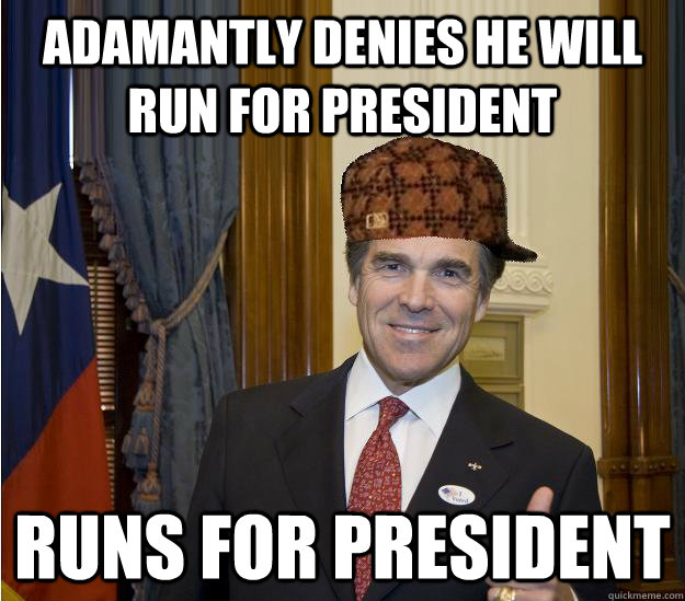 adamantly denies he will run for president runs for president  Scumbag Rick Perry