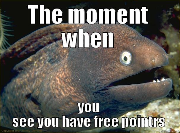 THE MOMENT WHEN YOU SEE YOU HAVE FREE POINTRS Bad Joke Eel