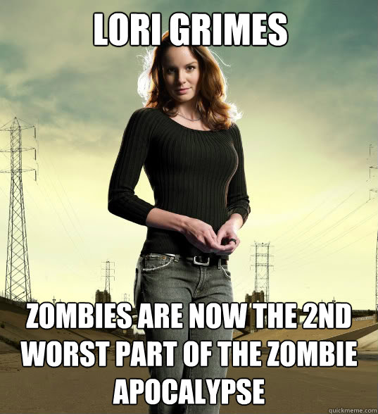 lori grimes Zombies are now the 2nd worst part of the zombie apocalypse  Lori Grimes