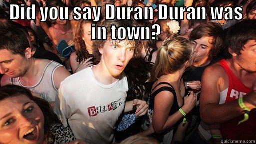 DID YOU SAY DURAN DURAN WAS IN TOWN?  Sudden Clarity Clarence