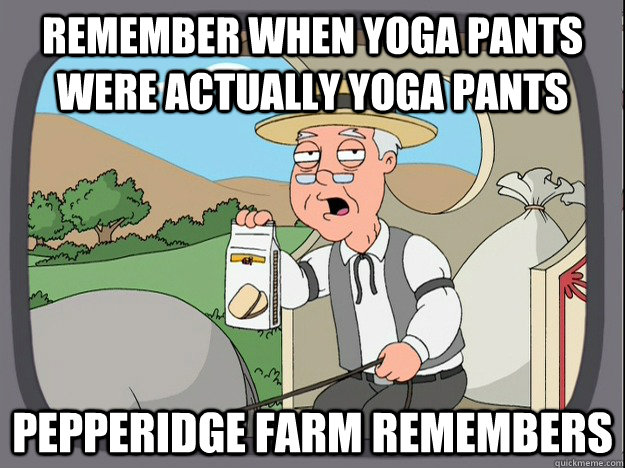 remember when yoga pants were actually yoga pants Pepperidge farm remembers  Pepperidge Farm Remembers