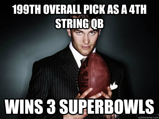 199th overall pick as a 4th string QB Wins 3 Superbowls - 199th overall pick as a 4th string QB Wins 3 Superbowls  BRADYING