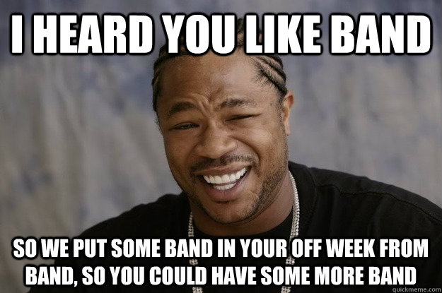 I heard you like band so we put some band in your off week from band, so you could have some more band - I heard you like band so we put some band in your off week from band, so you could have some more band  I heard you like sharks