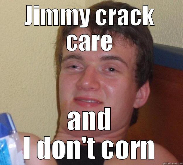 Jimmy's corn - JIMMY CRACK CARE AND I DON'T CORN 10 Guy