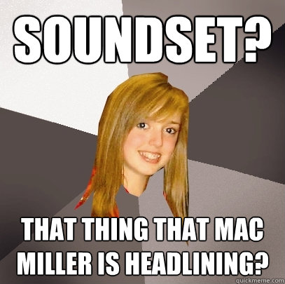 Soundset? That thing that Mac Miller is headlining?  Musically Oblivious 8th Grader