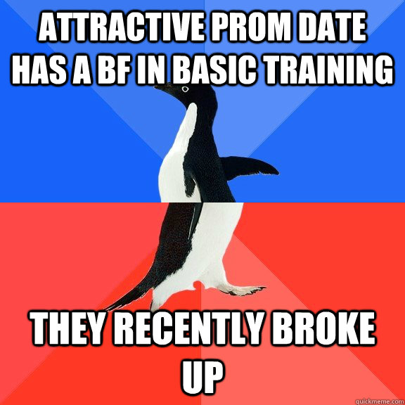 Attractive prom date has a bf in basic training They recently broke up - Attractive prom date has a bf in basic training They recently broke up  Socially Awkward Awesome Penguin