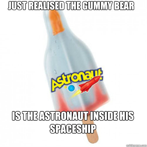 JUST REALISED THE GUMMY BEAR IS THE ASTRONAUT INSIDE HIS SPACESHIP - JUST REALISED THE GUMMY BEAR IS THE ASTRONAUT INSIDE HIS SPACESHIP  Misc