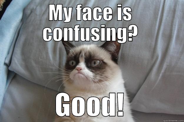 Jessi really is always confused... - MY FACE IS CONFUSING? GOOD! Grumpy Cat